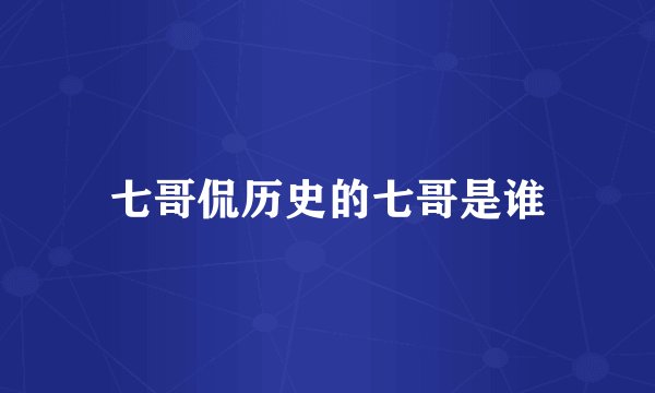 七哥侃历史的七哥是谁