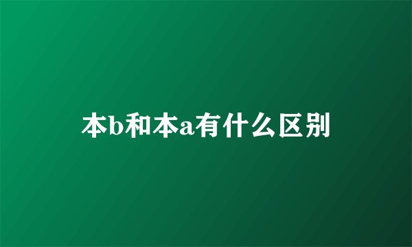 本b和本a有什么区别