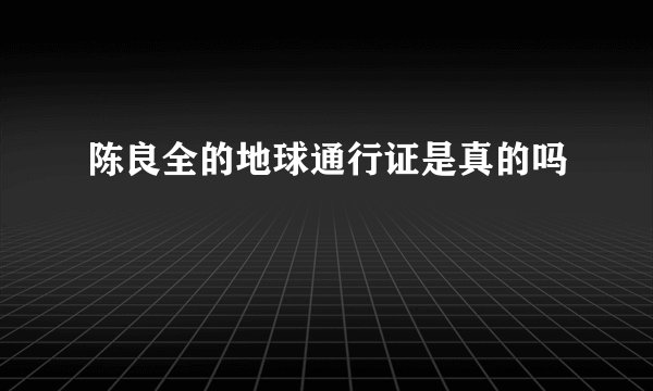 陈良全的地球通行证是真的吗