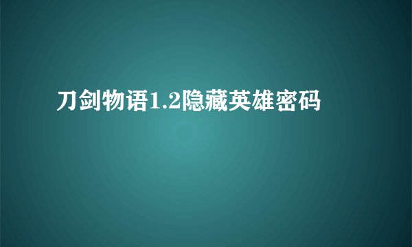 刀剑物语1.2隐藏英雄密码