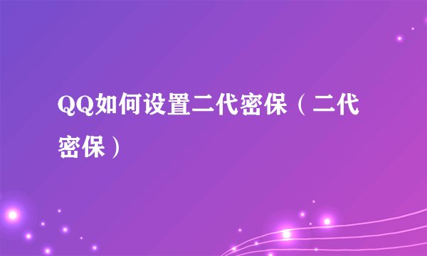 QQ如何设置二代密保（二代密保）