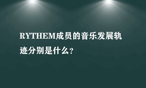 RYTHEM成员的音乐发展轨迹分别是什么？