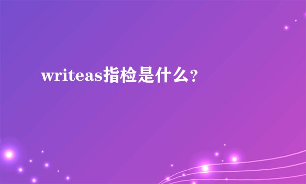 writeas指检是什么？