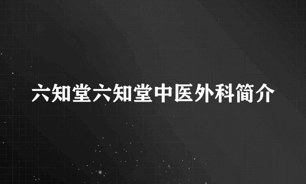 六知堂六知堂中医外科简介