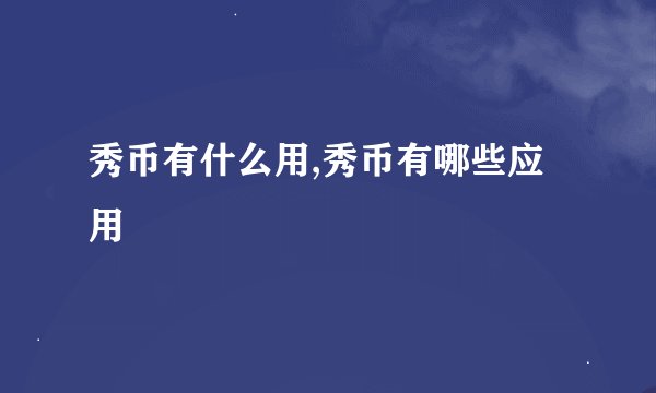 秀币有什么用,秀币有哪些应用