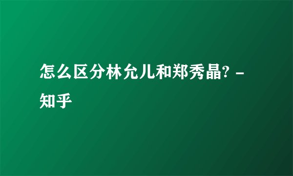 怎么区分林允儿和郑秀晶? - 知乎