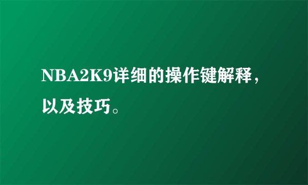 NBA2K9详细的操作键解释，以及技巧。