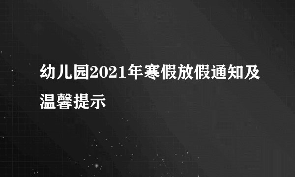 幼儿园2021年寒假放假通知及温馨提示