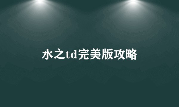 水之td完美版攻略