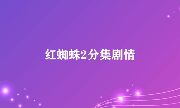 红蜘蛛2分集剧情
