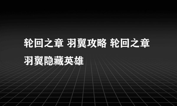 轮回之章 羽翼攻略 轮回之章羽翼隐藏英雄