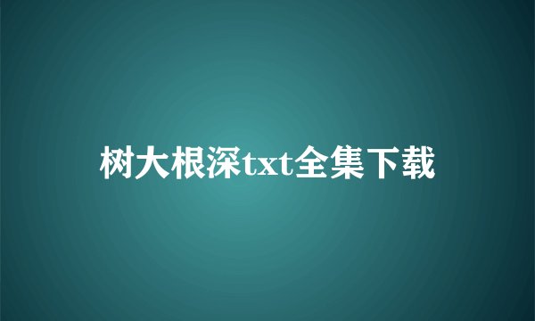 树大根深txt全集下载