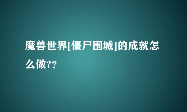 魔兽世界[僵尸围城]的成就怎么做?？