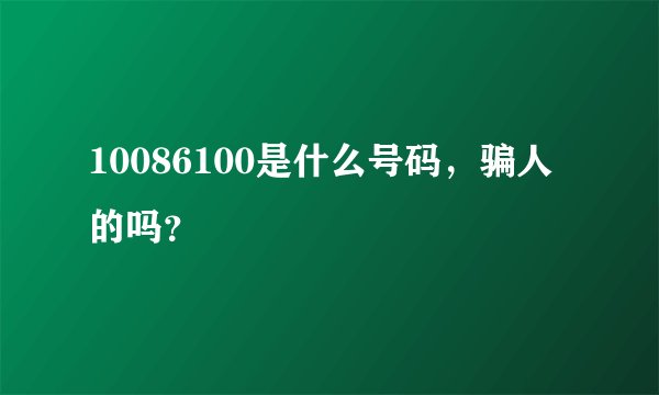 10086100是什么号码，骗人的吗？