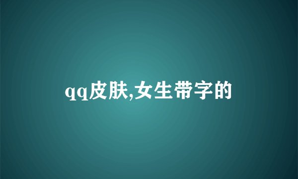 qq皮肤,女生带字的