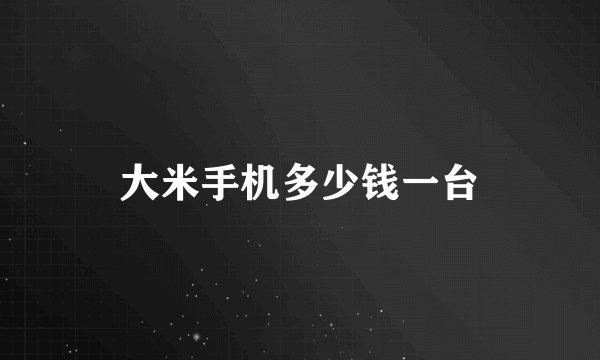 大米手机多少钱一台