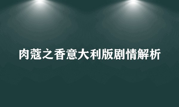 肉蔻之香意大利版剧情解析