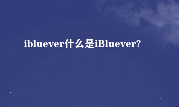 ibluever什么是iBluever?
