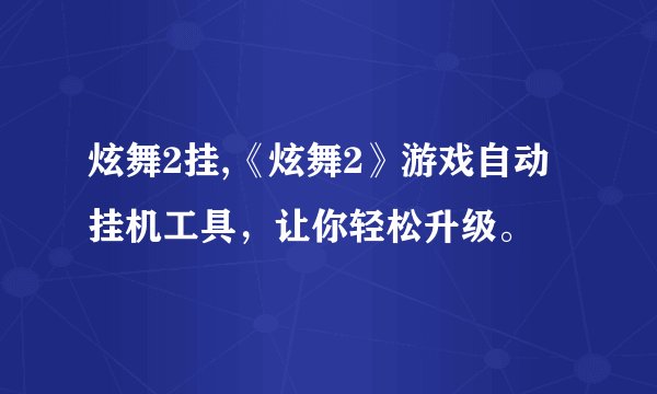 炫舞2挂,《炫舞2》游戏自动挂机工具，让你轻松升级。