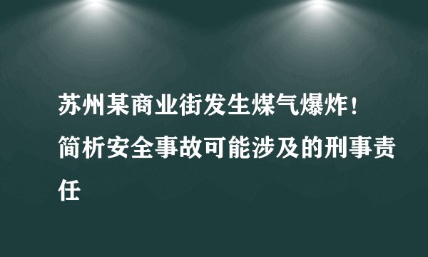 苏州某商业街发生煤气爆炸！简析安全事故可能涉及的刑事责任