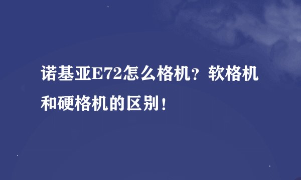 诺基亚E72怎么格机？软格机和硬格机的区别！