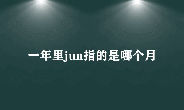 一年里jun指的是哪个月