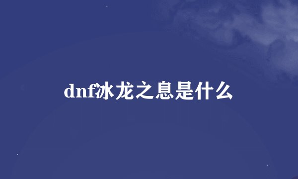 dnf冰龙之息是什么