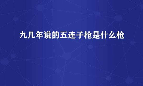 九几年说的五连子枪是什么枪