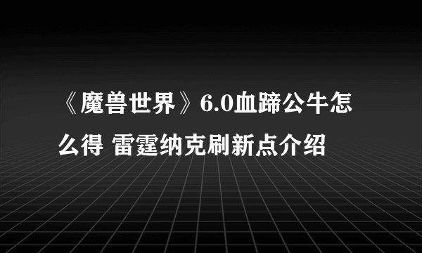 《魔兽世界》6.0血蹄公牛怎么得 雷霆纳克刷新点介绍