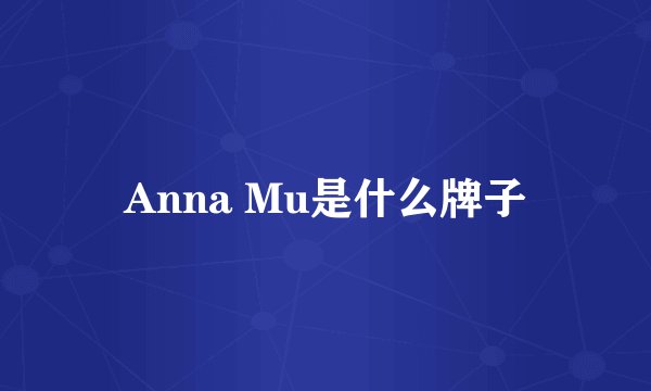 Anna Mu是什么牌子