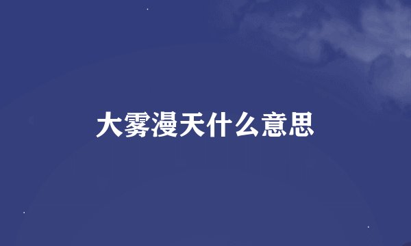 大雾漫天什么意思