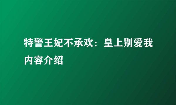 特警王妃不承欢：皇上别爱我内容介绍