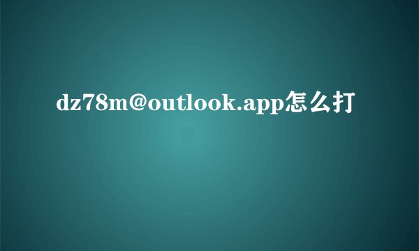 dz78m@outlook.app怎么打