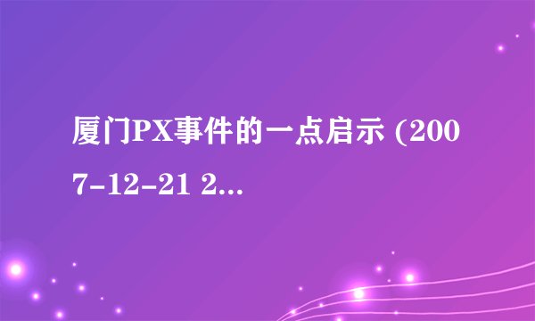 厦门PX事件的一点启示 (2007-12-21 23:42:30)