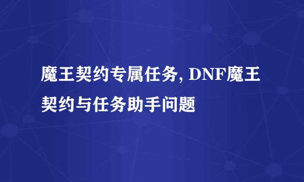 魔王契约专属任务, DNF魔王契约与任务助手问题
