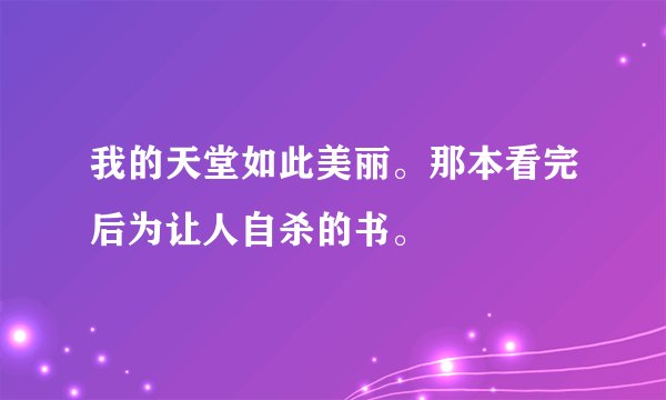 我的天堂如此美丽。那本看完后为让人自杀的书。