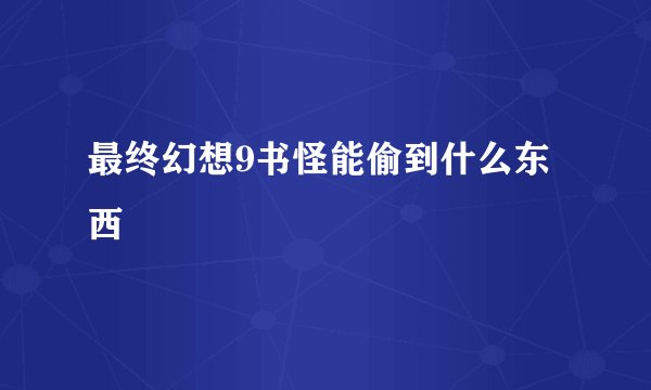 最终幻想9书怪能偷到什么东西