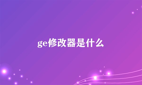 ge修改器是什么