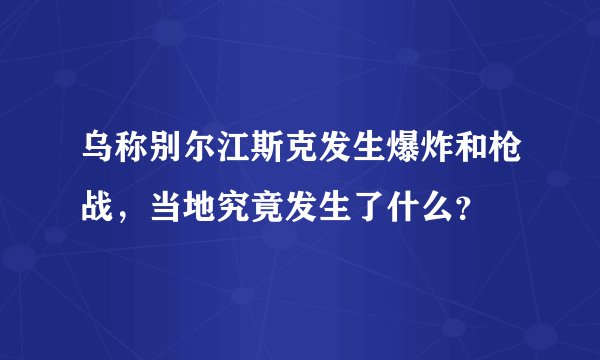 乌称别尔江斯克发生爆炸和枪战，当地究竟发生了什么？