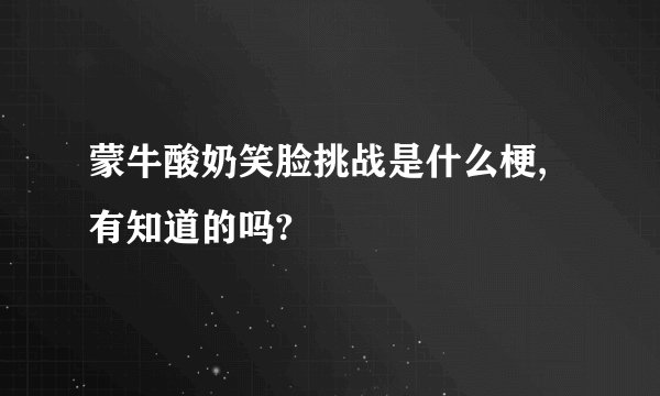 蒙牛酸奶笑脸挑战是什么梗,有知道的吗?