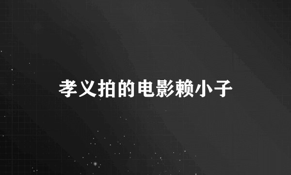 孝义拍的电影赖小子