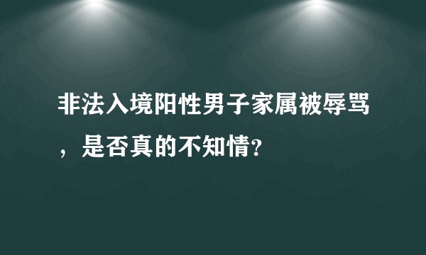 非法入境阳性男子家属被辱骂，是否真的不知情？
