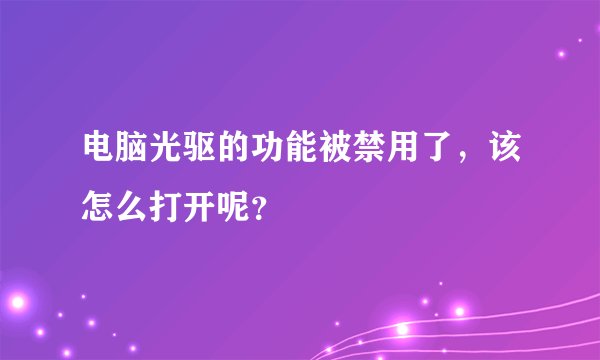 电脑光驱的功能被禁用了，该怎么打开呢？