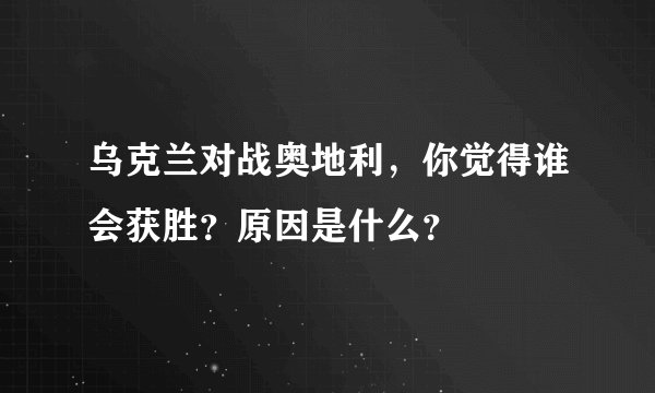 乌克兰对战奥地利，你觉得谁会获胜？原因是什么？