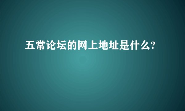 五常论坛的网上地址是什么?