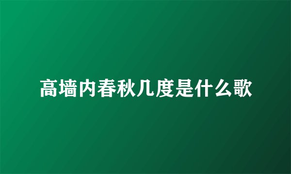 高墙内春秋几度是什么歌