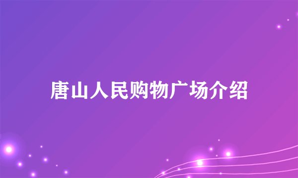 唐山人民购物广场介绍