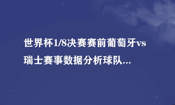 世界杯1/8决赛赛前葡萄牙vs瑞士赛事数据分析球队状态（各占优势）