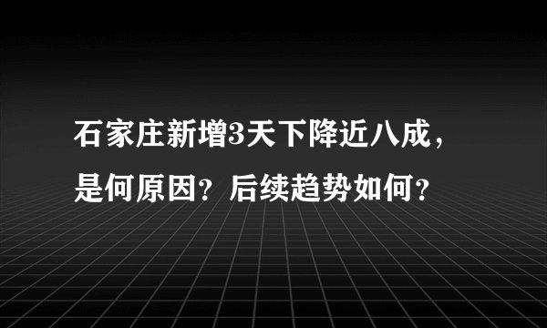 石家庄新增3天下降近八成，是何原因？后续趋势如何？