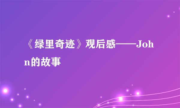 《绿里奇迹》观后感——John的故事